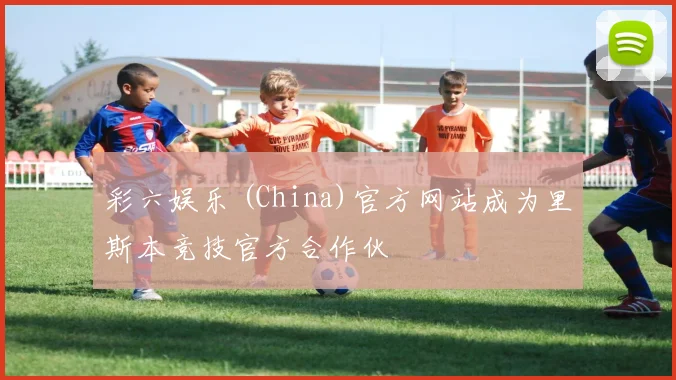 彩六娱乐 (China)官方网站成为里斯本竞技官方合作伙